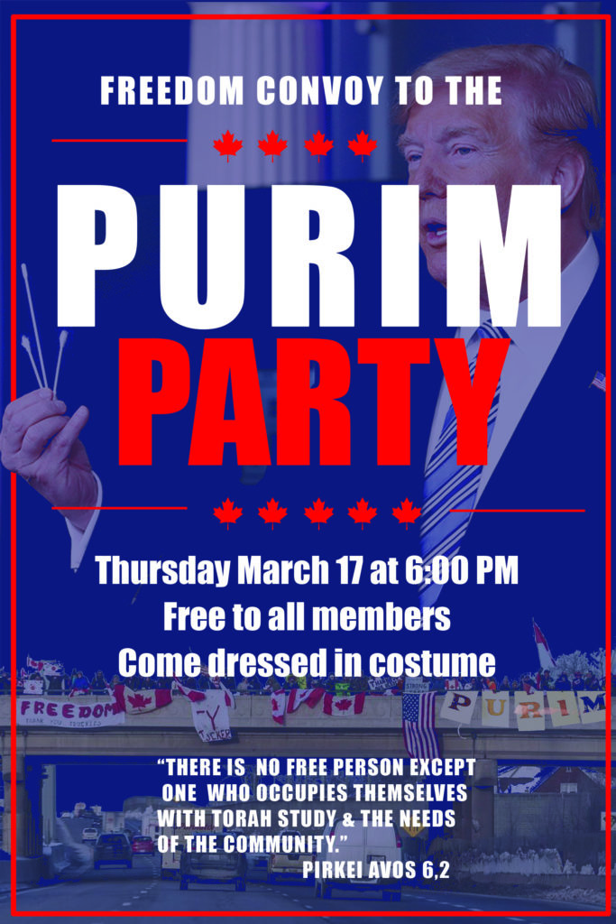 <!-- wp:paragraph --> <p>Join our freedom convoy to some great fun and friendship. Register for the Shul Purim Seudah and the Devorah and Robert Volfson Purim Drop-In - by <a href="http://westmountshul.com/about/location-and-contact-info/" data-type="page" data-id="703">sending an email to the office or the Rabbi</a>. Great food, costumes, dancing,.</p> <!-- /wp:paragraph -->  <!-- wp:paragraph --> <p>Don't forget to give Matanos Leevyonim and half Shekel for Purim (also via email) so you can enjoy your freedom and reach it via Torah and acts of kindness!</p> <!-- /wp:paragraph -->
